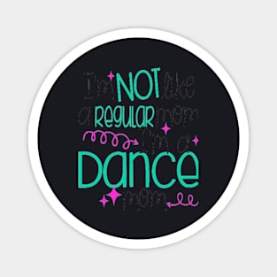 I M Not Like A Regular Mom I M A Dance Mom Magnet